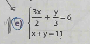 beginarrayl  3x/2 + y/3 =6 x+y=11endarray.