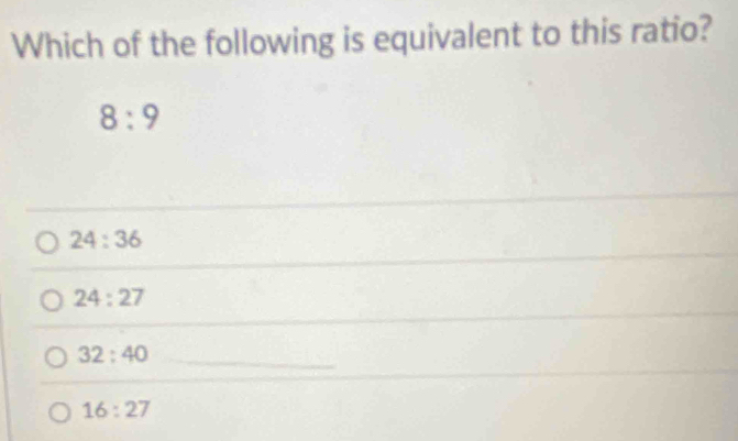 Which of the following is equivalent to this ratio?
8:9
24:36
24:27
32:40
16:27