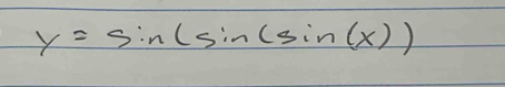 y=sin (sin (sin (x))