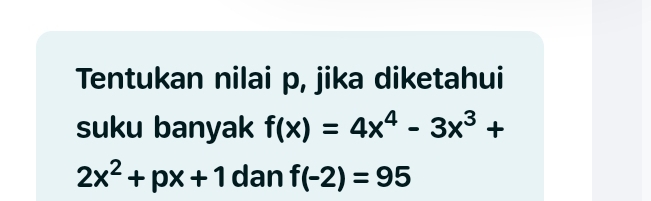 Tentukan nilai p, jika diketahui 
suku banyak f(x)=4x^4-3x^3+
2x^2+px+1 dan f(-2)=95