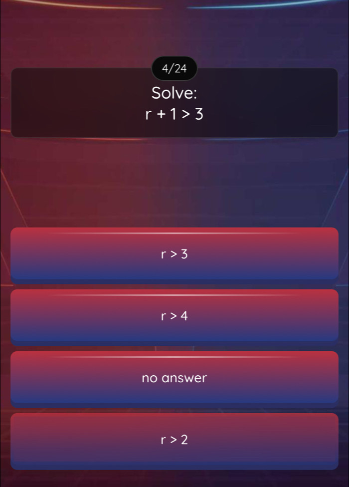 4/24
Solve:
r+1>3
r>3
r>4
no answer
r>2