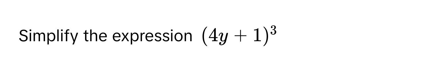 Simplify the expression $(4y+1)^3$