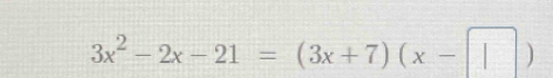 3x^2-2x-21=(3x+7)(x-□ )