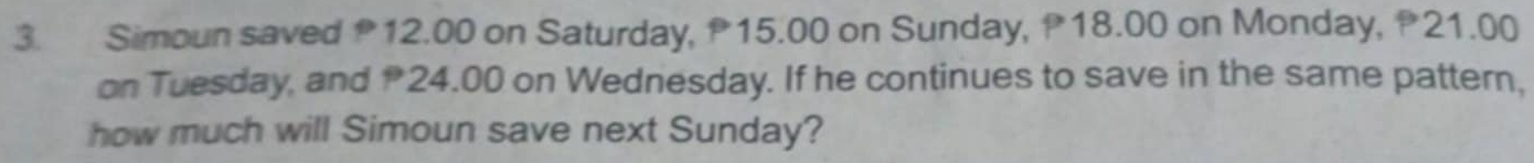 Simoun saved 12.00 on Saturday, 15.00 on Sunday, 18.00 on Monday, 21.00
on Tuesday, and 24.00 on Wednesday. If he continues to save in the same pattern, 
how much will Simoun save next Sunday?