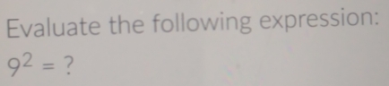 Evaluate the following expression:
9^2= ?