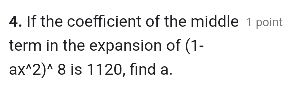 If the coefficient of the middle 1 point 
term in the expansion of (1-
ax^(wedge)2)^(wedge)° is 1120, find a.