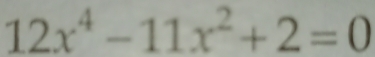 12x^4-11x^2+2=0