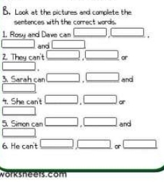 Look at the pictures and complete the 
sentences with the correct words. 
1. Rosy and Dave can □ ,□.
□ and □
2. They can't □. _ □  or
□. 
3. Sarah can □ □ and 
□ 
4. She can't □ □ or 
□ 
5. Simon can □ □ and 
□ 
6. He can't □ □ or □ 
work she ers. com