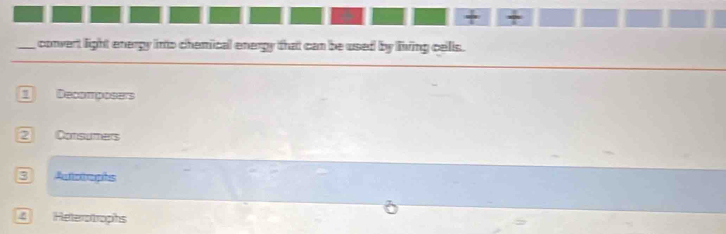 convert light energy into chemical energy that can be used by living cells .
Decomposers
2 Consumers
3 Actotaphs
4 Heterotraphs