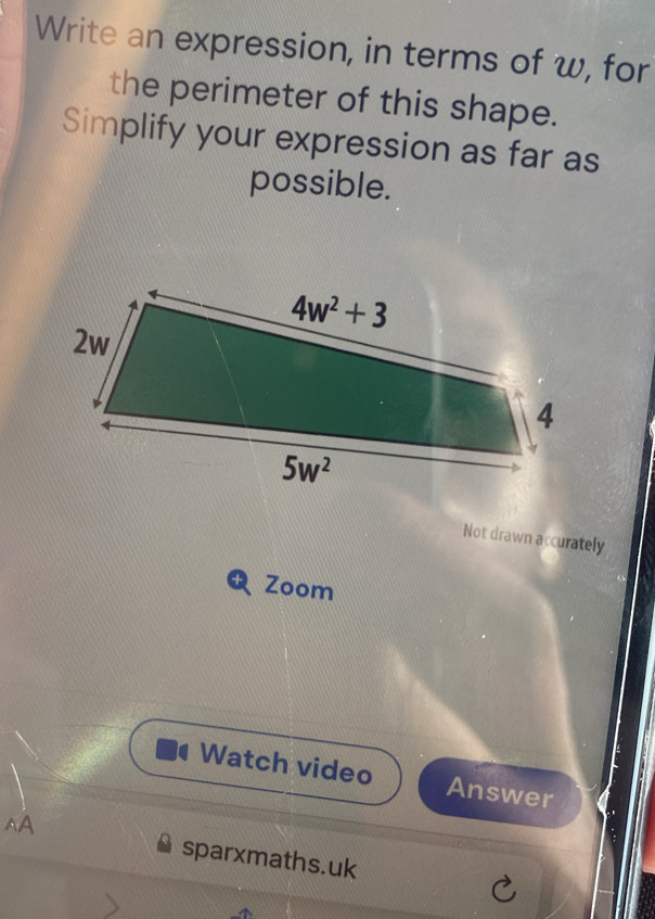 Write an expression, in terms of w, for
the perimeter of this shape.
Simplify your expression as far as
possible.
Not drawn accurately
Q Zoom
Watch video Answer
^A
sparxmaths.uk