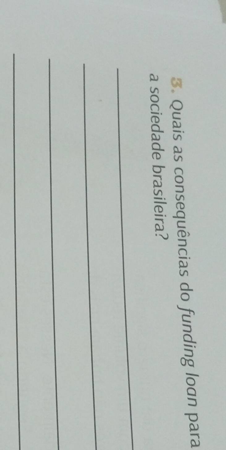 Quais as consequências do funding loán para 
a sociedade brasileira? 
_ 
_ 
_ 
_