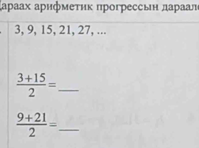 Κаρаах арифмеτиκ πрогрессьη πаρааπ
3, 9, 15, 21, 27, ... 
_  (3+15)/2 =
_  (9+21)/2 =