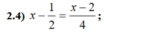 2.4) x- 1/2 = (x-2)/4  :