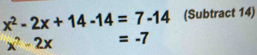 x^2-2x+14-14=7-14 (Subtract 14)
x^2-2x
=-7