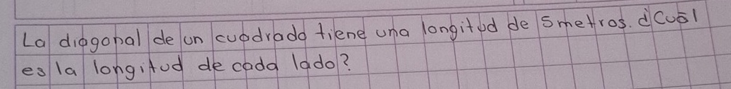 La diogonal de un cuodrado fiene una longitod de smetros. ¢Cuōl 
es 1a longifod de coda lado?