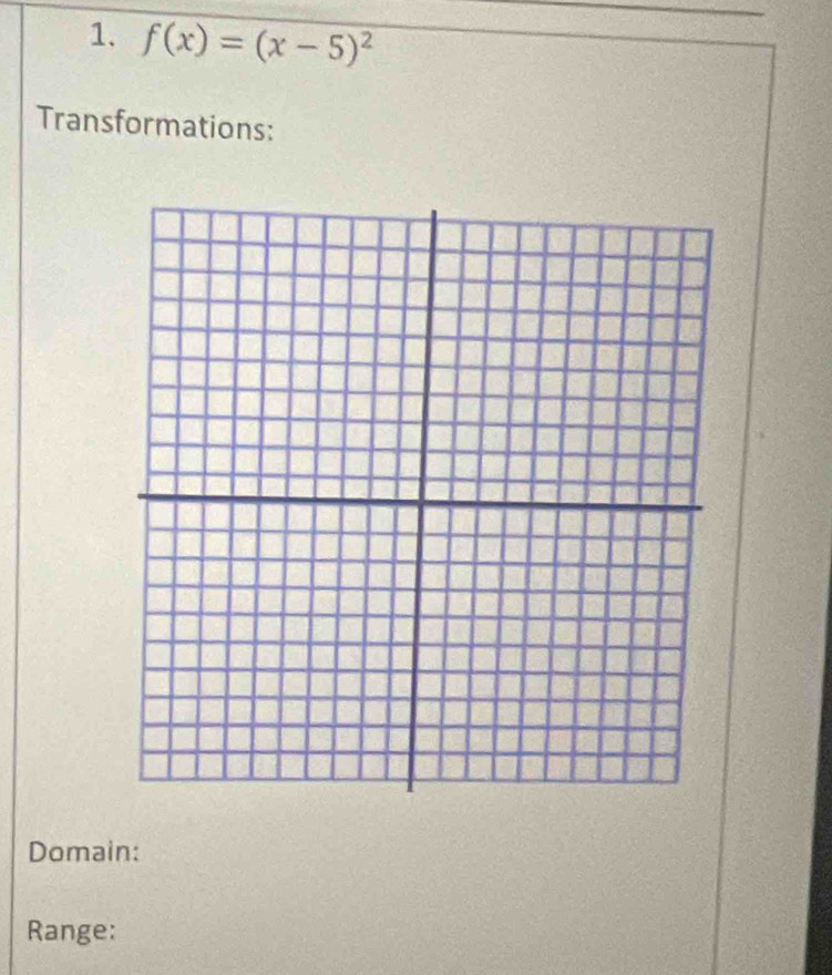 f(x)=(x-5)^2
Transformations: 
Domain: 
Range: