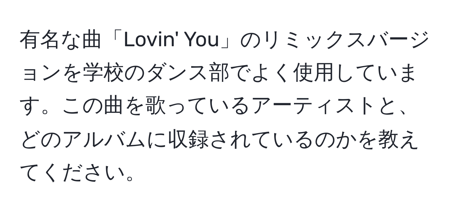 有名な曲「Lovin' You」のリミックスバージョンを学校のダンス部でよく使用しています。この曲を歌っているアーティストと、どのアルバムに収録されているのかを教えてください。