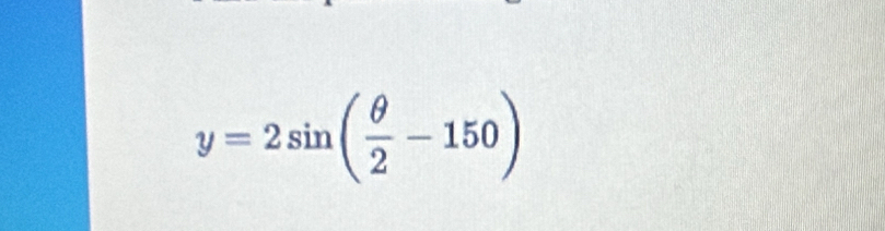 y=2sin ( θ /2 -150)