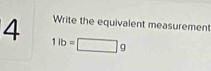 Write the equivalent measurement 
4 1lb= |g