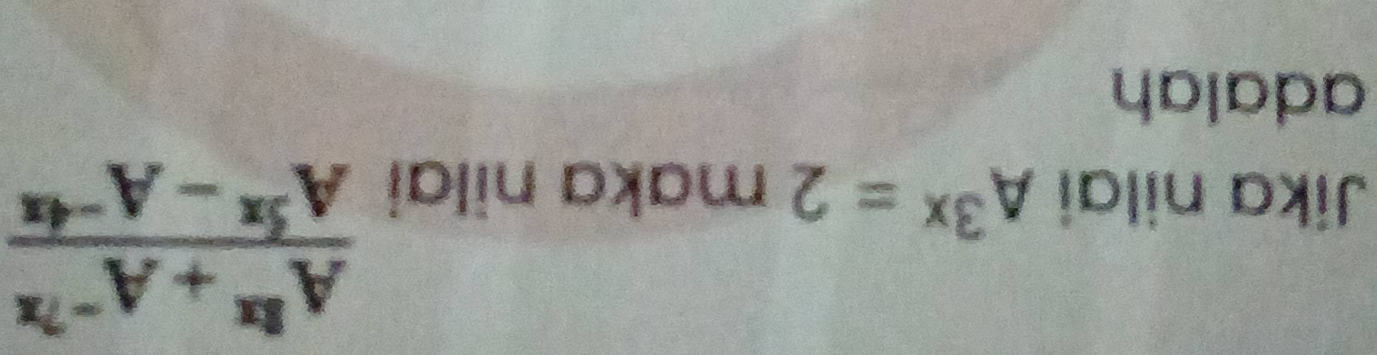 Jika nilai A^(3x)=2 maka nilai
 (A^(8x)+A^(-7x))/A^(5x)-A^(-4x) 
adalah