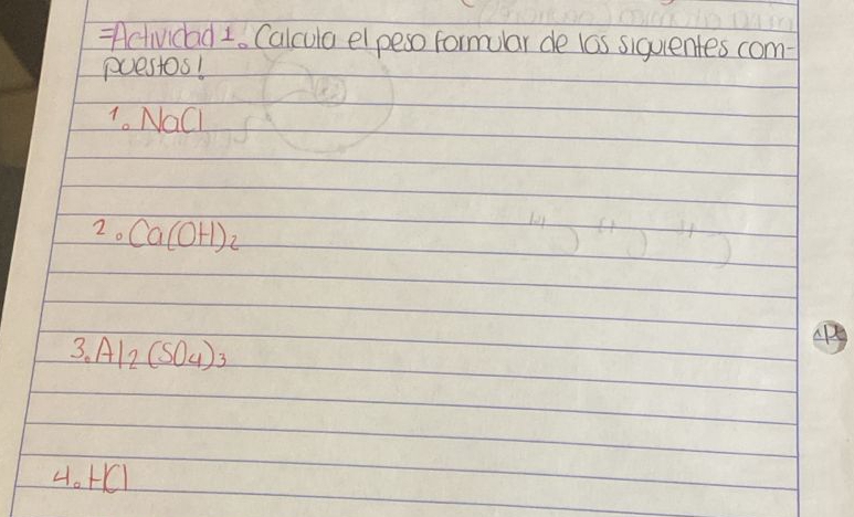 " Activicad1. Calcula elpeso formuar de l6s siquentes com- 
puestos! 
1 NaCl
2. Ca(OH)_2
3. A1_2(SO_4)_3
4.+1(1