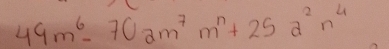 49m^6-70am^7m^n+25a^2n^4