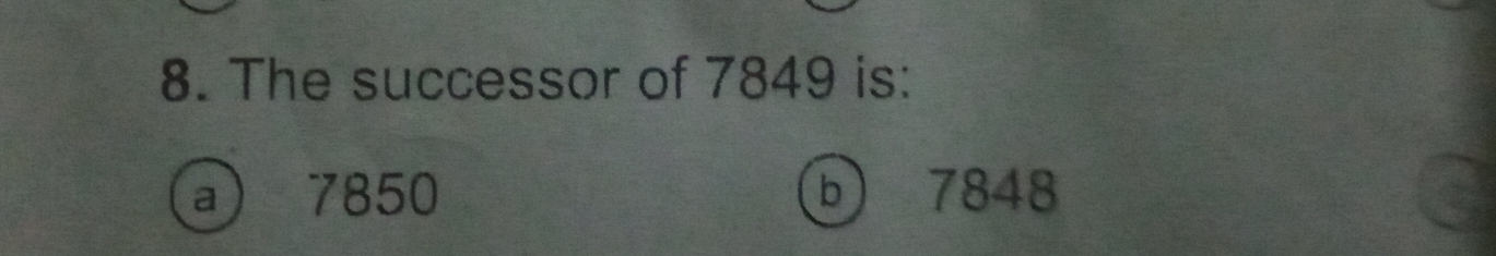 The successor of 7849 is:
a) 7850 b) 7848