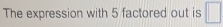 The expression with 5 factored out is