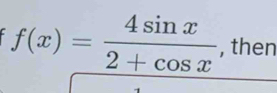 f(x)= 4sin x/2+cos x  , then