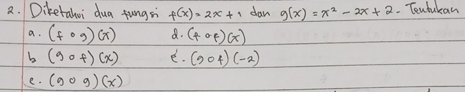 Diketahui dua fungsi f(x)=2x+1 dan g(x)=x^2-2x+2. Tentukan
a. (fog)(x) a. (fcirc f)(x)
b (gcirc f)(x) e. (904)(-2)
e. (gcirc g)(x)