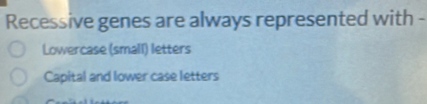 Recessive genes are always represented with -
Lowercase (small) letters
Capital and lower case letters