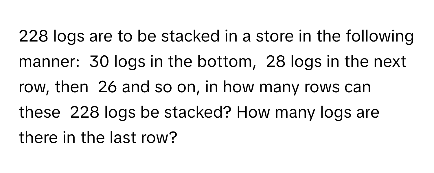 Solved: 228 logs are to be stacked in a store in the following manner ...