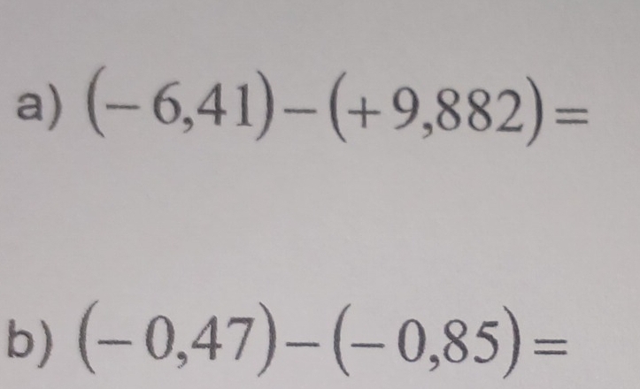 (-6,41)-(+9,882)=
b) (-0,47)-(-0,85)=