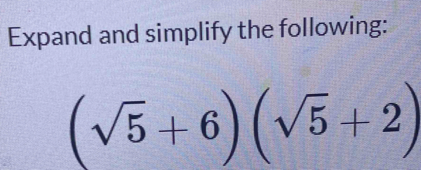 Expand and simplify the following:
(sqrt(5)+6)(sqrt(5)+2)