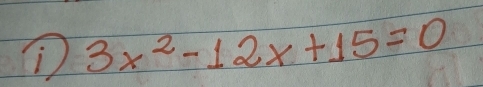 ① 3x^2-12x+15=0