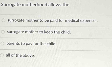 Solved: Surrogate motherhood allows the surrogate mother to be paid for ...