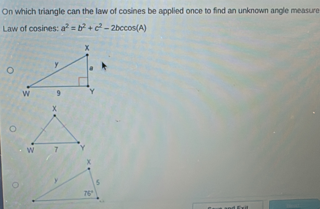 On which triangle can the law of cosines be applied once to find an unknown angle measure
Law of cosines: a^2=b^2+c^2-2bccos (A)
it