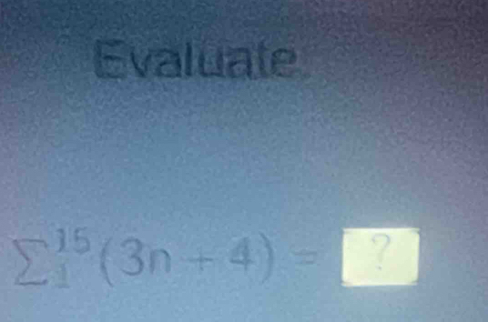 Evaluate
sumlimits  underline1^(15)(3n+4)=□