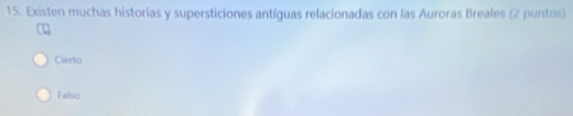 Existen muchas historias y supersticiones antíguas relacionadas con las Auroras Breales (2 puntos)
Cierto
Falso