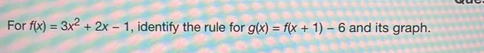 For f(x)=3x^2+2x-1 , identify the rule for g(x)=f(x+1)-6 and its graph.