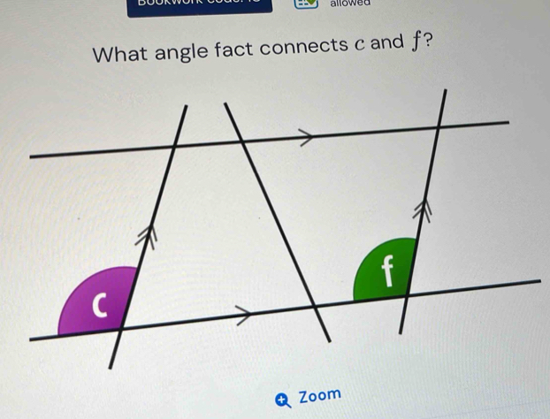 allowed 
What angle fact connects c and f? 
+ Zoom