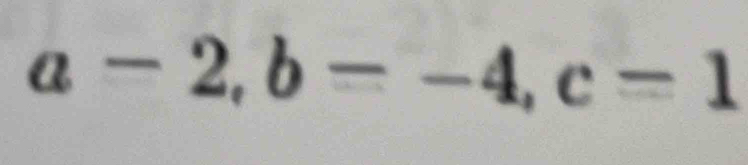 a-2, b=-4, c=1