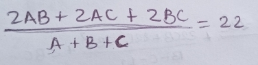  (2AB+2AC+2BC)/A+B+C =22