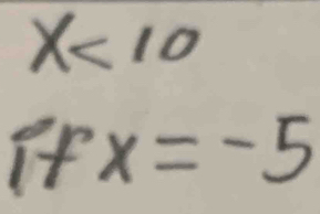 x<10</tex> 
If x=-5