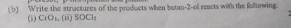 Write the structures of the products when butan-2-ol reacts with the following: 
(i) Cr O3, (ii) SOCl_2