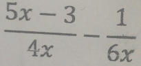  (5x-3)/4x - 1/6x 