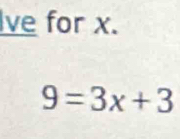 Ive for x.
9=3x+3