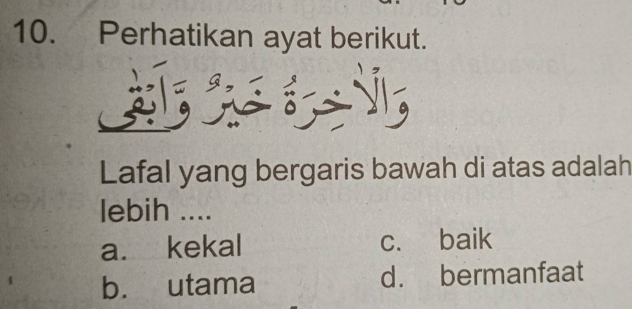 Perhatikan ayat berikut.
、
Lafal yang bergaris bawah di atas adalah
lebih ....
a. kekal c. baik
b. utama
d. bermanfaat