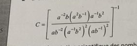 5 C=[frac a^(-2)b(a^2b^(-1))a^(-1)b^2ab^(-2)(a^(-1)b^2)^2(ab^(-1))^2]^-1