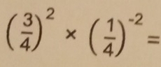 ( 3/4 )^2* ( 1/4 )^-2=